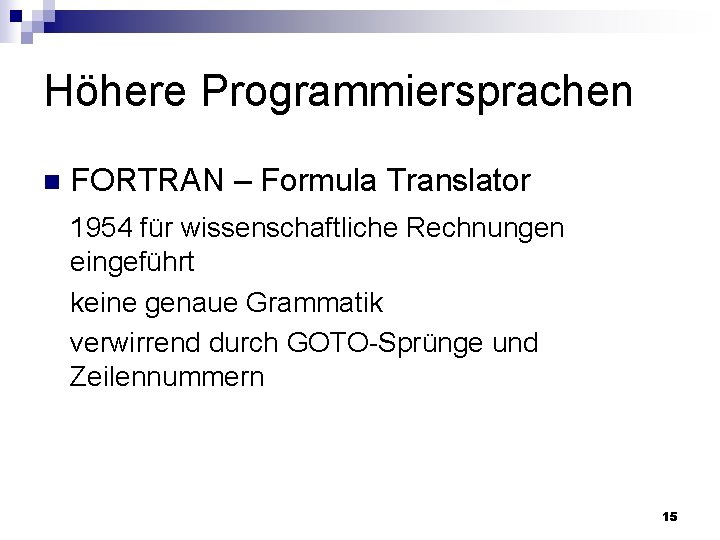 Höhere Programmiersprachen n FORTRAN – Formula Translator 1954 für wissenschaftliche Rechnungen eingeführt keine genaue