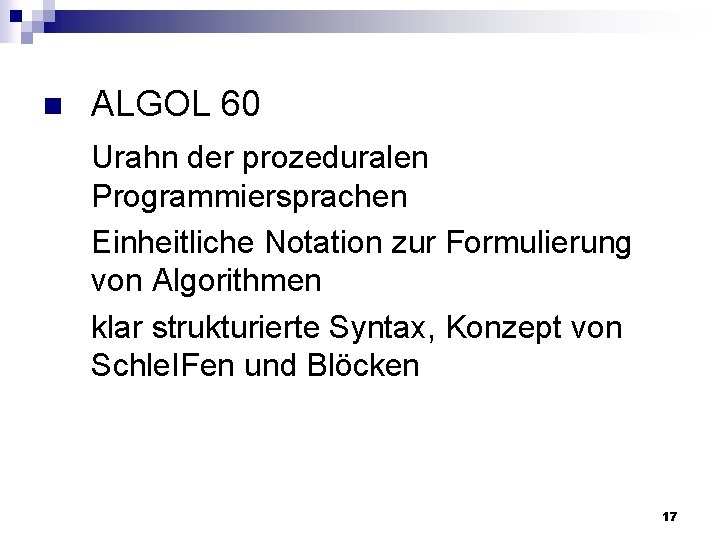 n ALGOL 60 Urahn der prozeduralen Programmiersprachen Einheitliche Notation zur Formulierung von Algorithmen klar