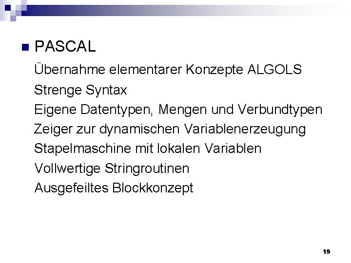 n PASCAL Übernahme elementarer Konzepte ALGOLS Strenge Syntax Eigene Datentypen, Mengen und Verbundtypen Zeiger