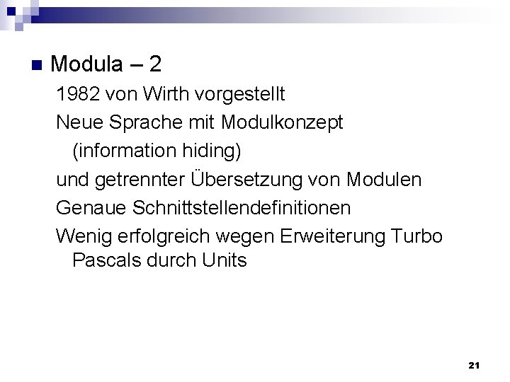 n Modula – 2 1982 von Wirth vorgestellt Neue Sprache mit Modulkonzept (information hiding)