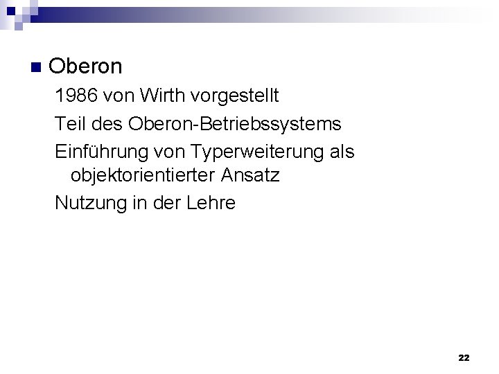 n Oberon 1986 von Wirth vorgestellt Teil des Oberon-Betriebssystems Einführung von Typerweiterung als objektorientierter