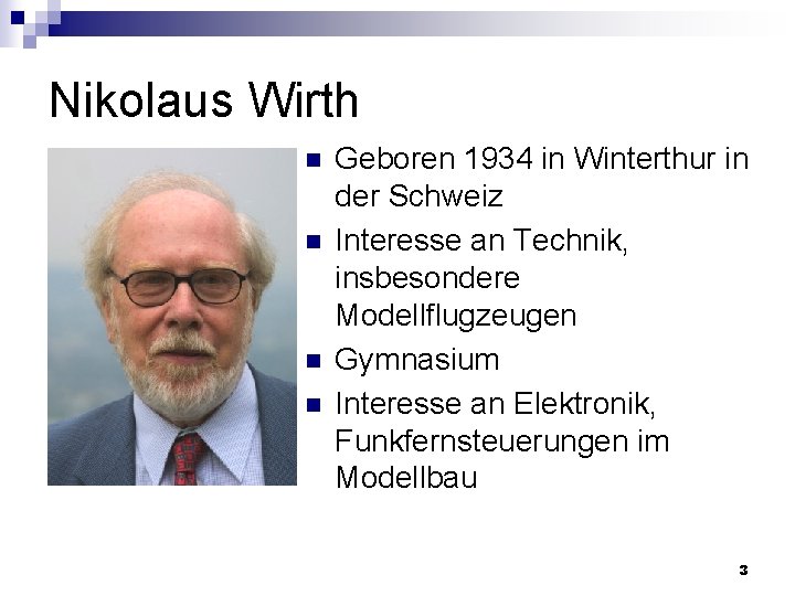 Nikolaus Wirth n n Geboren 1934 in Winterthur in der Schweiz Interesse an Technik,