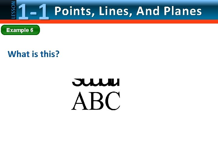 LESSON 1 -1 Points, Lines, And Planes Example 6 What is this? 