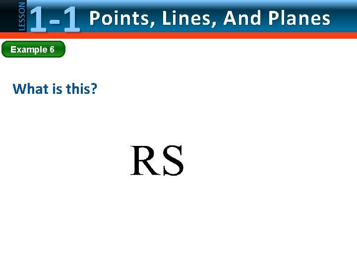 LESSON 1 -1 Points, Lines, And Planes Example 6 What is this? 