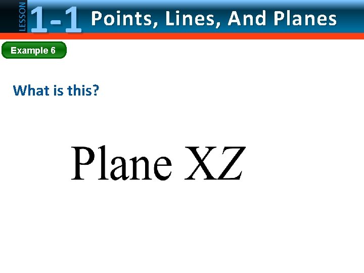 LESSON 1 -1 Points, Lines, And Planes Example 6 What is this? 