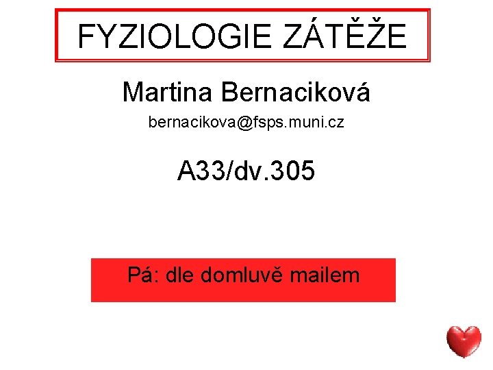 FYZIOLOGIE ZÁTĚŽE Martina Bernaciková bernacikova@fsps. muni. cz A 33/dv. 305 Pá: dle domluvě mailem