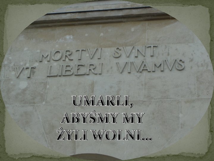UMARLI, ABYŚMY MY ŻYLI WOLNI… 