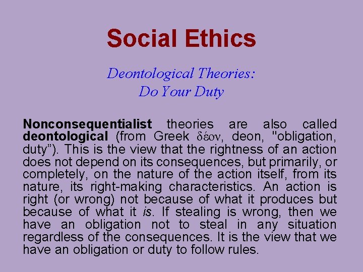 Social Ethics Deontological Theories: Do Your Duty Nonconsequentialist theories are also called deontological (from Social Ethics Deontological Theories: Do Your Duty Nonconsequentialist theories are also called deontological (from
