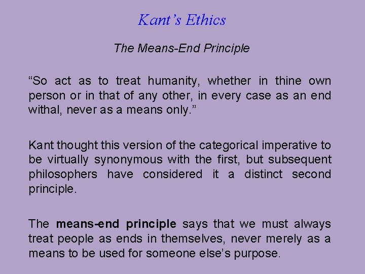 Kant’s Ethics The Means-End Principle “So act as to treat humanity, whether in thine