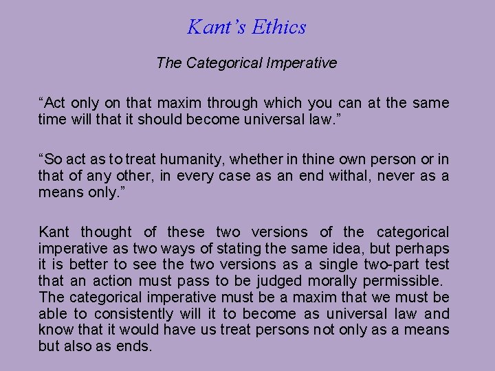 Kant’s Ethics The Categorical Imperative “Act only on that maxim through which you can