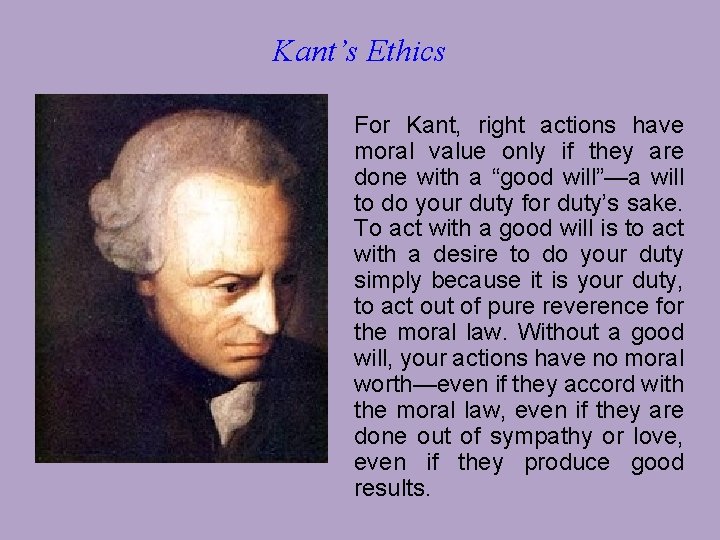 Kant’s Ethics For Kant, right actions have moral value only if they are done