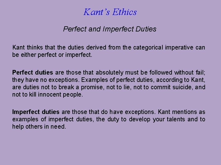 Kant’s Ethics Perfect and Imperfect Duties Kant thinks that the duties derived from the