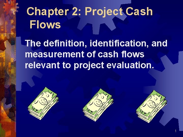 Chapter 2: Project Cash Flows The definition, identification, and measurement of cash flows relevant
