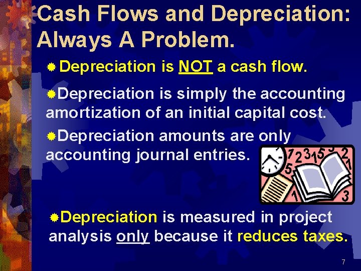 Cash Flows and Depreciation: Always A Problem. ® Depreciation is NOT a cash flow.