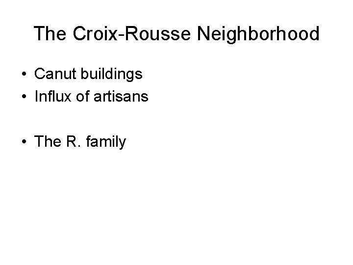 The Croix-Rousse Neighborhood • Canut buildings • Influx of artisans • The R. family
