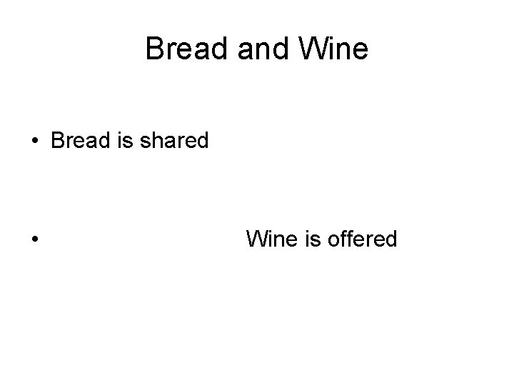 Bread and Wine • Bread is shared • Wine is offered 