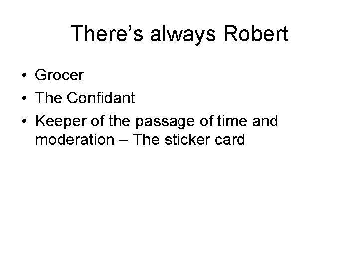 There’s always Robert • Grocer • The Confidant • Keeper of the passage of
