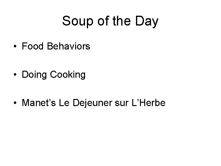 Soup of the Day • Food Behaviors • Doing Cooking • Manet’s Le Dejeuner