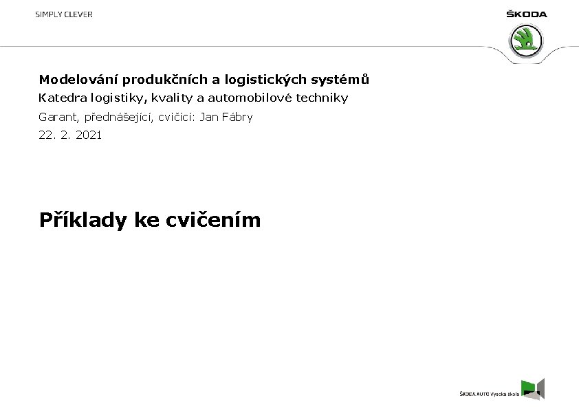 Modelování produkčních a logistických systémů Katedra logistiky, kvality a automobilové techniky Garant, přednášející, cvičící: