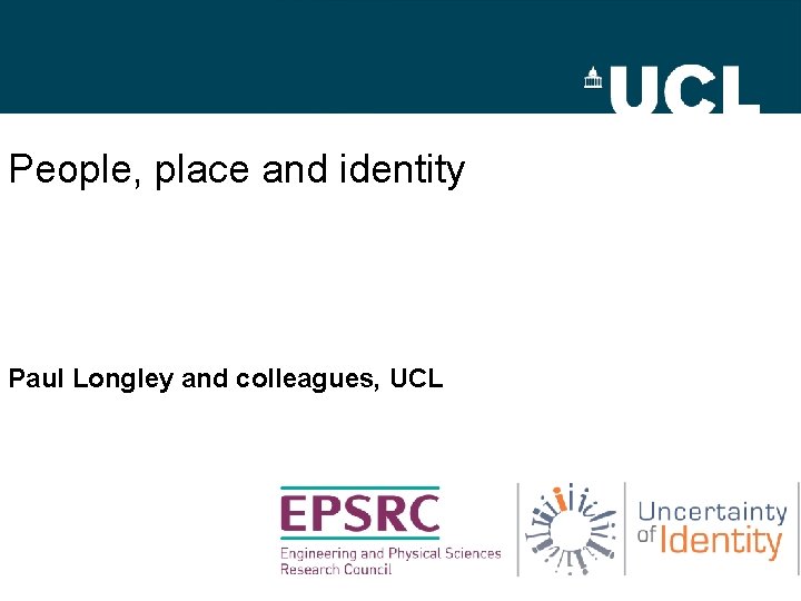 People, place and identity Paul Longley and colleagues, UCL 
