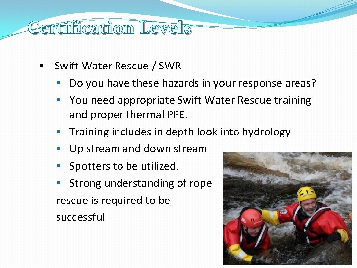 Certification Levels § Swift Water Rescue / SWR § Do you have these hazards