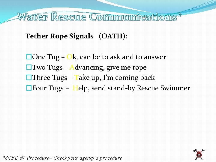 Water Rescue Communications* Tether Rope Signals (OATH): �One Tug – Ok, can be to