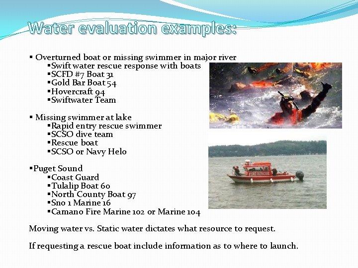 Water evaluation examples: § Overturned boat or missing swimmer in major river §Swift water