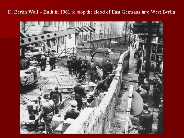 D. Berlin Wall – Built in 1961 to stop the flood of East Germans