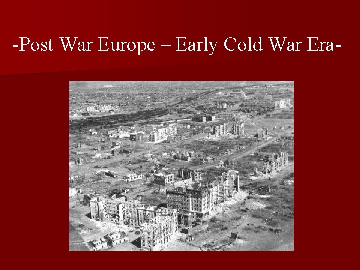 -Post War Europe – Early Cold War Era- 