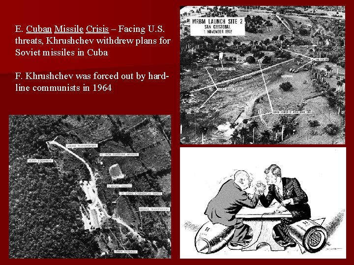 E. Cuban Missile Crisis – Facing U. S. threats, Khrushchev withdrew plans for Soviet