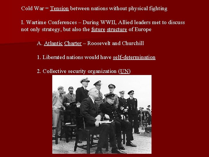 Cold War = Tension between nations without physical fighting I. Wartime Conferences – During