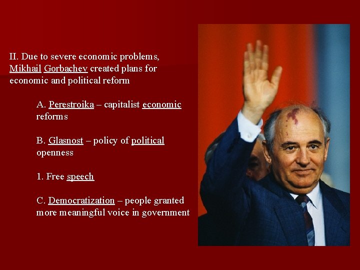 II. Due to severe economic problems, Mikhail Gorbachev created plans for economic and political