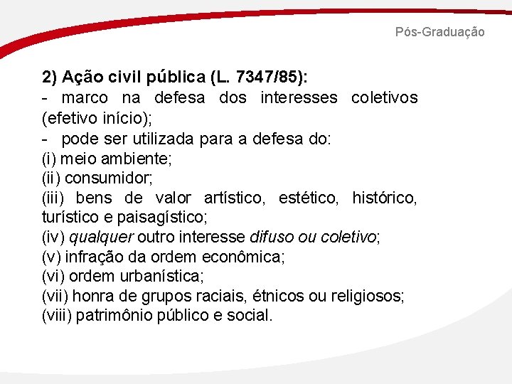 Pós-Graduação 2) Ação civil pública (L. 7347/85): - marco na defesa dos interesses coletivos