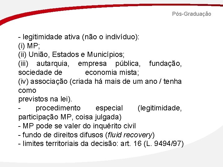 Pós-Graduação - legitimidade ativa (não o indivíduo): (i) MP; (ii) União, Estados e Municípios;