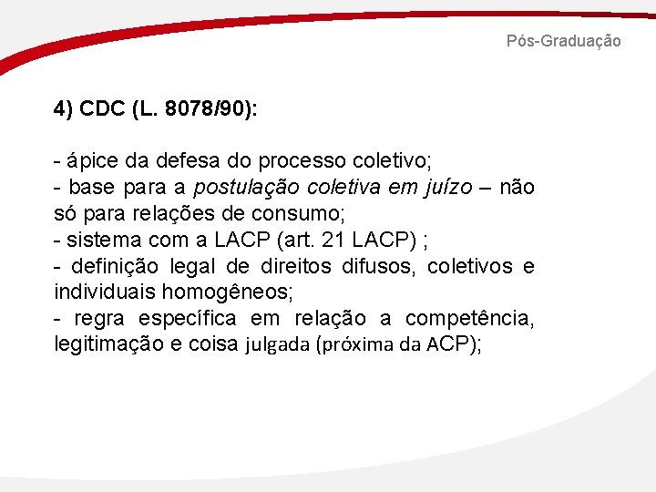 Pós-Graduação 4) CDC (L. 8078/90): - ápice da defesa do processo coletivo; - base