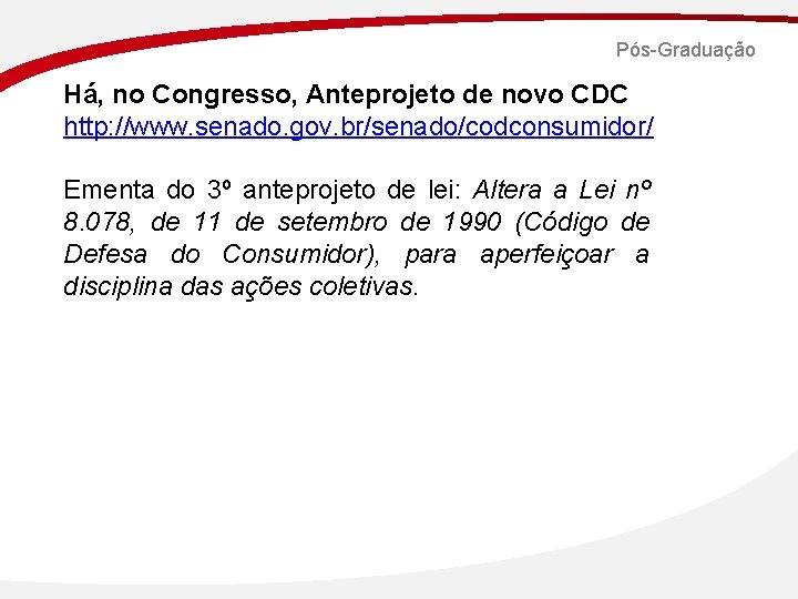 Pós-Graduação Há, no Congresso, Anteprojeto de novo CDC http: //www. senado. gov. br/senado/codconsumidor/ Ementa