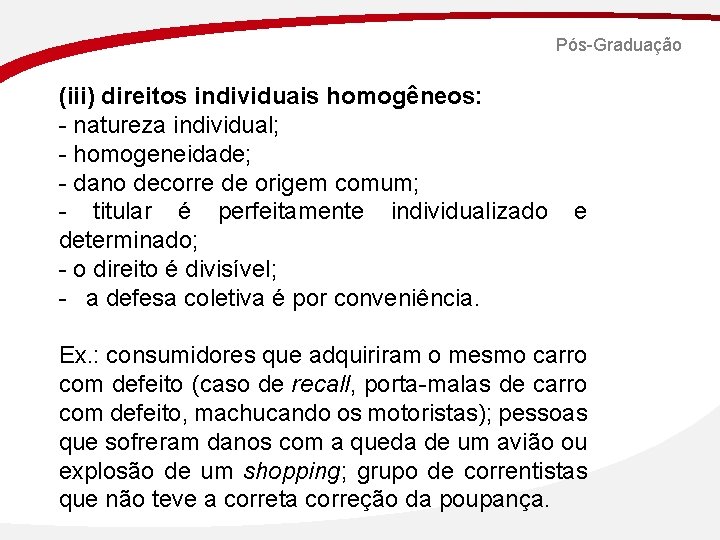 Pós-Graduação (iii) direitos individuais homogêneos: - natureza individual; - homogeneidade; - dano decorre de