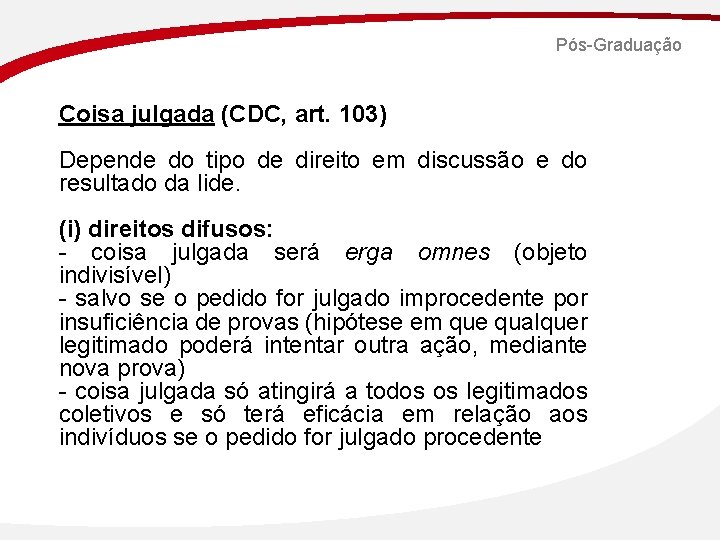 Pós-Graduação Coisa julgada (CDC, art. 103) Depende do tipo de direito em discussão e