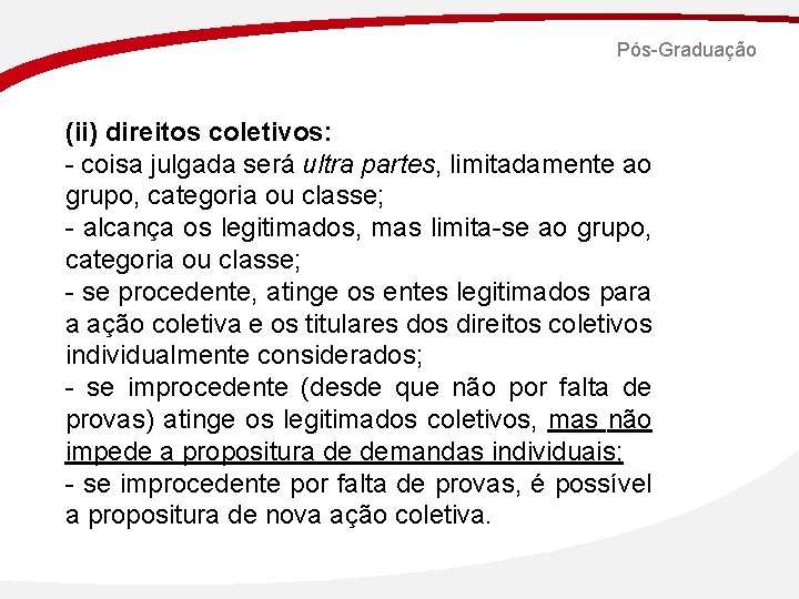 Pós-Graduação (ii) direitos coletivos: - coisa julgada será ultra partes, limitadamente ao grupo, categoria