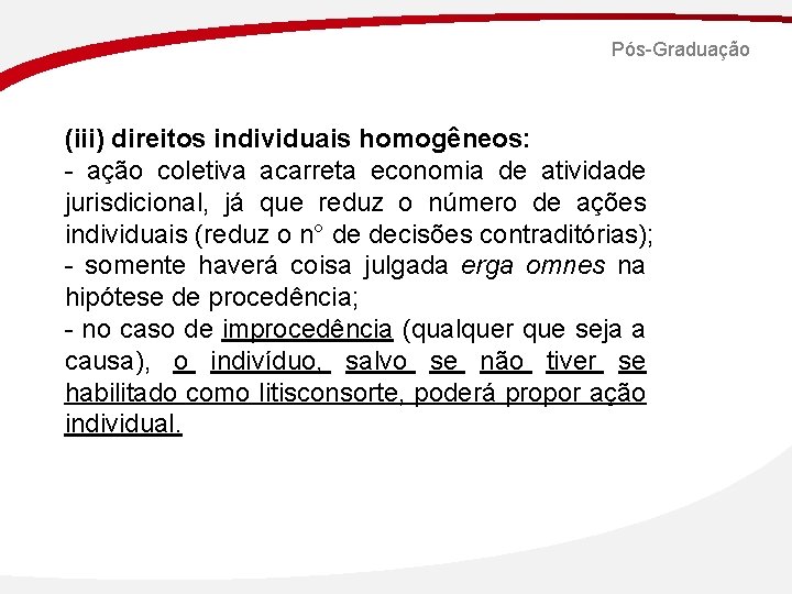 Pós-Graduação (iii) direitos individuais homogêneos: - ação coletiva acarreta economia de atividade jurisdicional, já