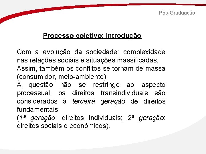 Pós-Graduação Processo coletivo: introdução Com a evolução da sociedade: complexidade nas relações sociais e