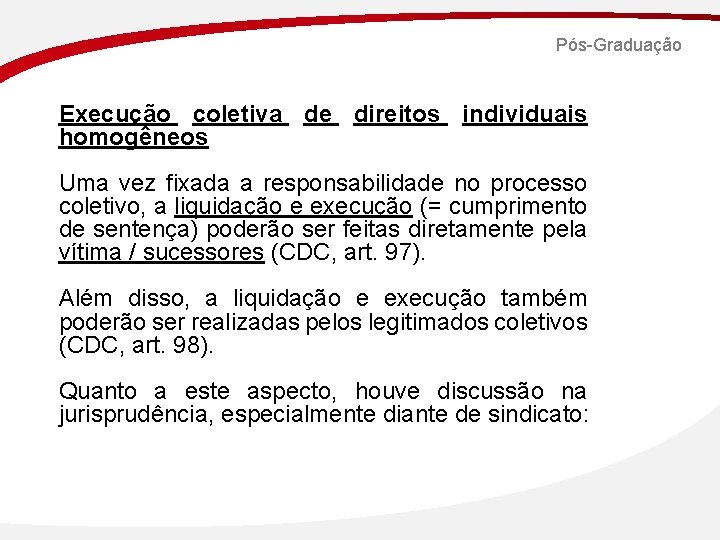 Pós-Graduação Execução coletiva de direitos individuais homogêneos Uma vez fixada a responsabilidade no processo