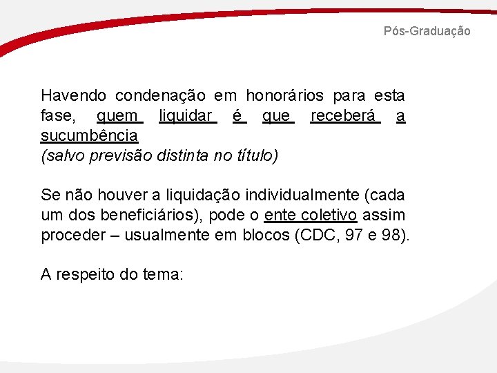 Pós-Graduação Havendo condenação em honorários para esta fase, quem liquidar é que receberá a