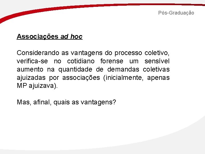 Pós-Graduação Associações ad hoc Considerando as vantagens do processo coletivo, verifica-se no cotidiano forense