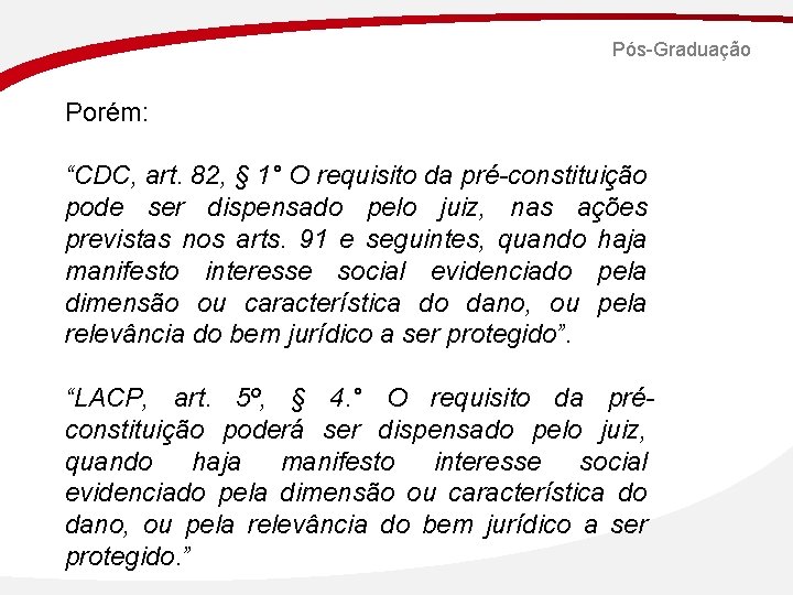 Pós-Graduação Porém: “CDC, art. 82, § 1° O requisito da pré-constituição pode ser dispensado