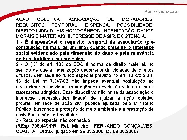 Pós-Graduação AÇÃO COLETIVA. ASSOCIAÇÃO DE MORADORES. REQUISITOS TEMPORAL. DISPENSA. POSSIBILIDADE. DIREITO INDIVIDUAIS HOMOGÊNEOS. INDENIZAÇÃO.