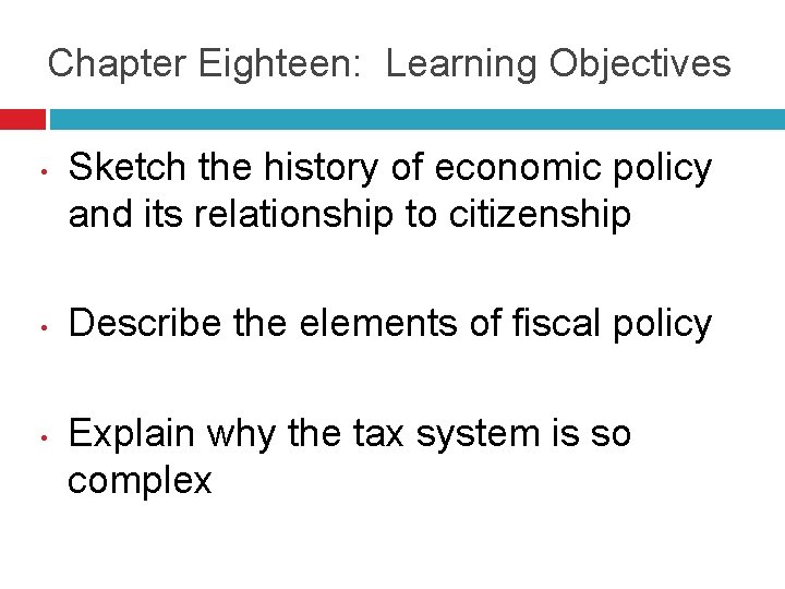 Chapter Eighteen: Learning Objectives • • • Sketch the history of economic policy and