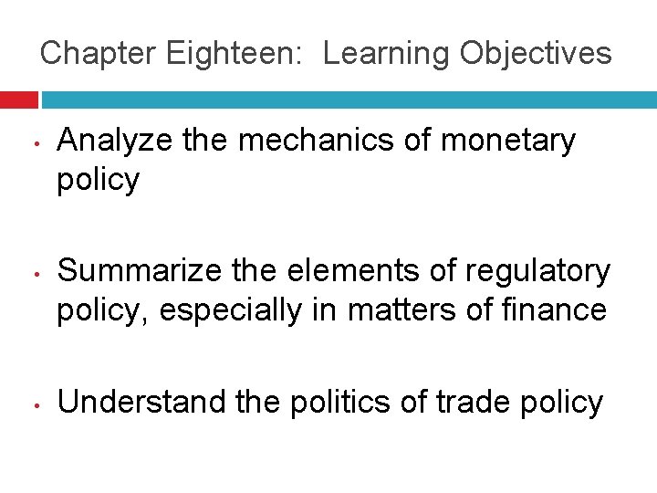 Chapter Eighteen: Learning Objectives • • • Analyze the mechanics of monetary policy Summarize