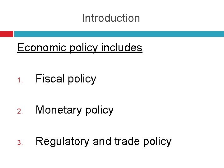 Introduction Economic policy includes 1. Fiscal policy 2. Monetary policy 3. Regulatory and trade