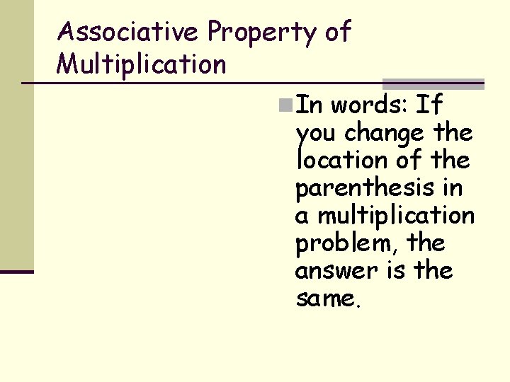 Associative Property of Multiplication n In words: If you change the location of the